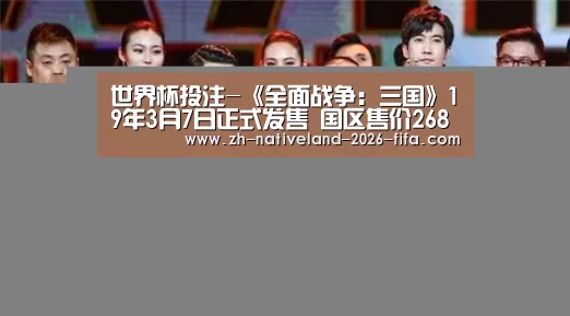 世界杯投注-《全面战争:三国》19年3月7日正式发售 国区售价268元(图1) 世界杯投注
