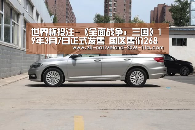 世界杯投注-《全面战争:三国》19年3月7日正式发售 国区售价268元(图2) 世界杯投注